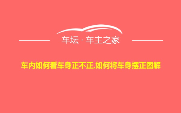 车内如何看车身正不正,如何将车身摆正图解