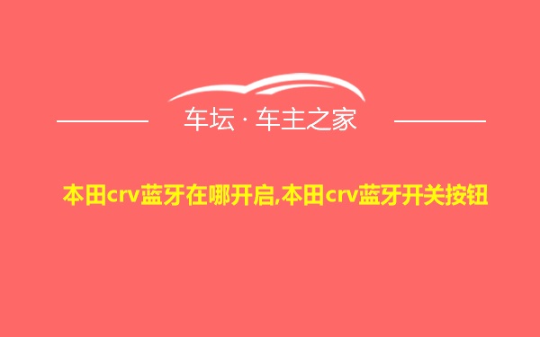 本田crv蓝牙在哪开启,本田crv蓝牙开关按钮