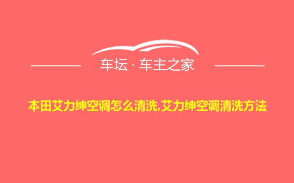 本田艾力绅空调怎么清洗,艾力绅空调清洗方法