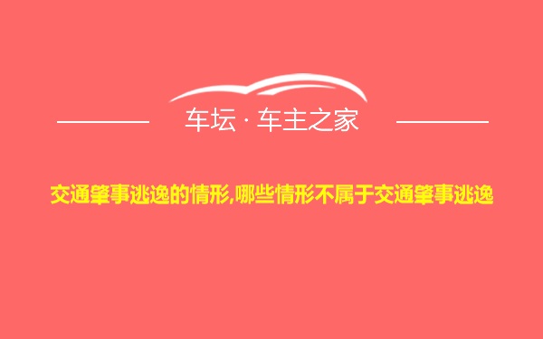 交通肇事逃逸的情形,哪些情形不属于交通肇事逃逸