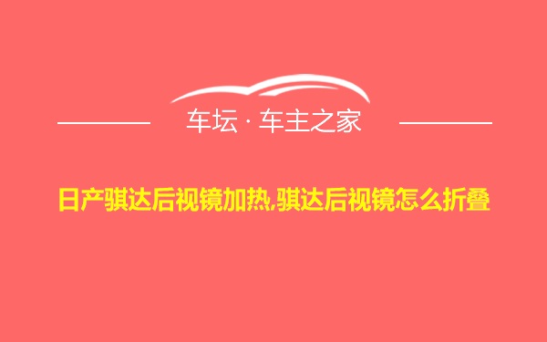 日产骐达后视镜加热,骐达后视镜怎么折叠