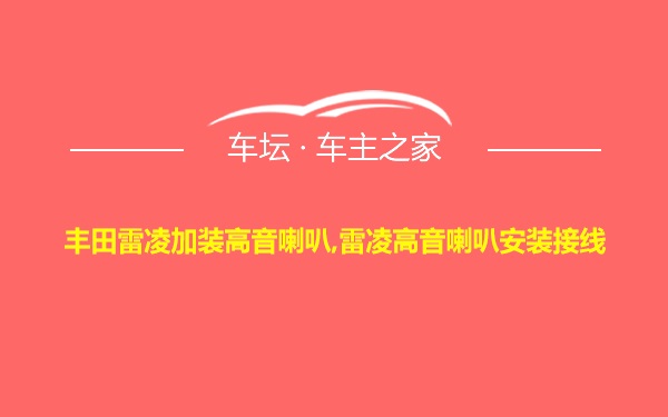 丰田雷凌加装高音喇叭,雷凌高音喇叭安装接线