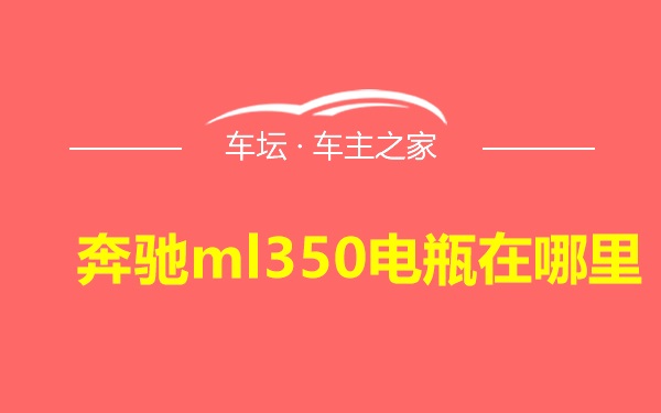 奔驰ml350电瓶在哪里