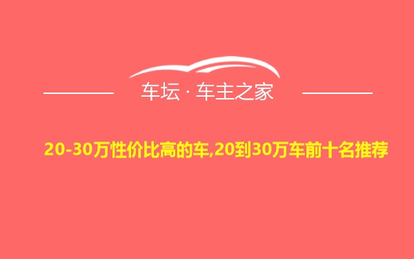 20-30万性价比高的车,20到30万车前十名推荐