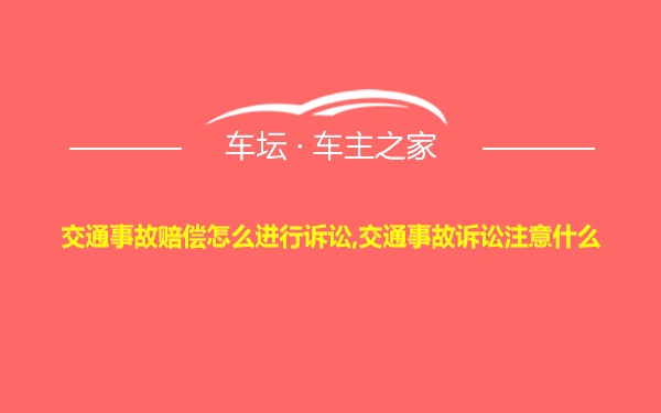 交通事故赔偿怎么进行诉讼,交通事故诉讼注意什么