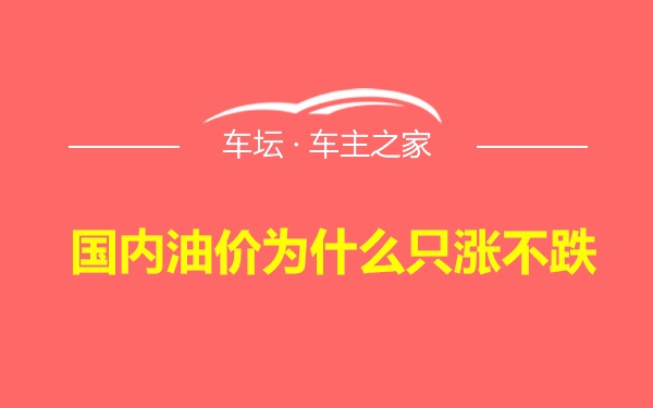 国内油价为什么只涨不跌