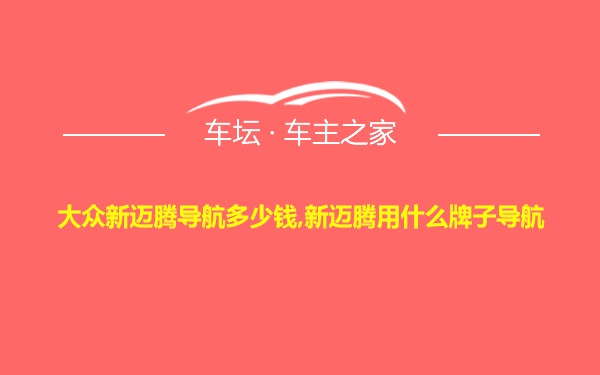 大众新迈腾导航多少钱,新迈腾用什么牌子导航