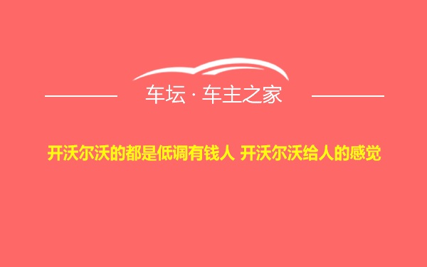 开沃尔沃的都是低调有钱人 开沃尔沃给人的感觉