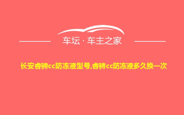 长安睿骋cc防冻液型号,睿骋cc防冻液多久换一次