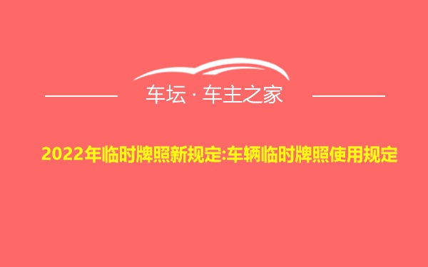 2022年临时牌照新规定:车辆临时牌照使用规定