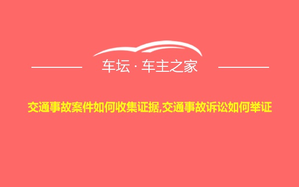 交通事故案件如何收集证据,交通事故诉讼如何举证