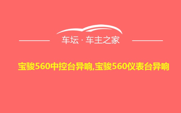 宝骏560中控台异响,宝骏560仪表台异响