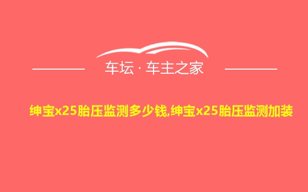 绅宝x25胎压监测多少钱,绅宝x25胎压监测加装