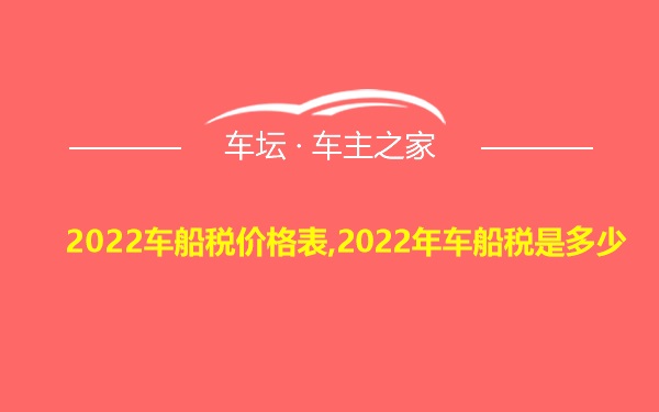 2022车船税价格表,2022年车船税是多少