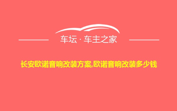 长安欧诺音响改装方案,欧诺音响改装多少钱