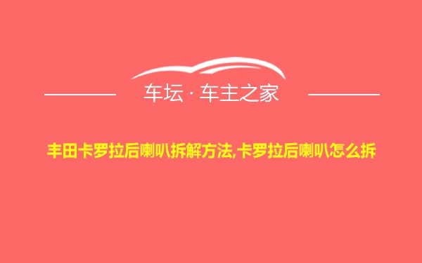 丰田卡罗拉后喇叭拆解方法,卡罗拉后喇叭怎么拆