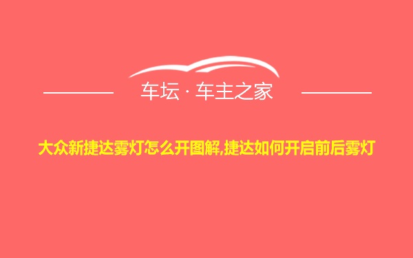 大众新捷达雾灯怎么开图解,捷达如何开启前后雾灯