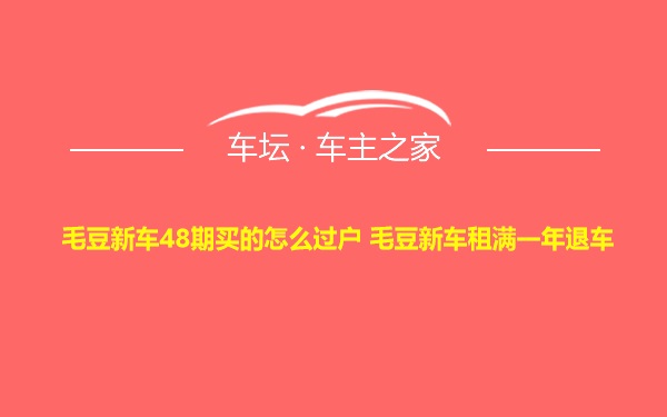 毛豆新车48期买的怎么过户 毛豆新车租满一年退车