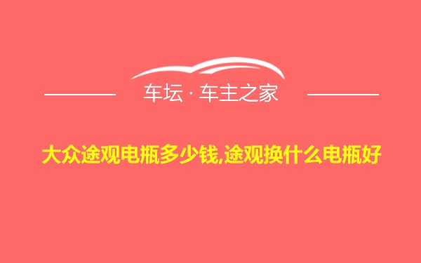 大众途观电瓶多少钱,途观换什么电瓶好