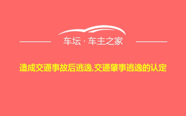 造成交通事故后逃逸,交通肇事逃逸的认定