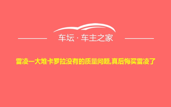 雷凌一大堆卡罗拉没有的质量问题,真后悔买雷凌了