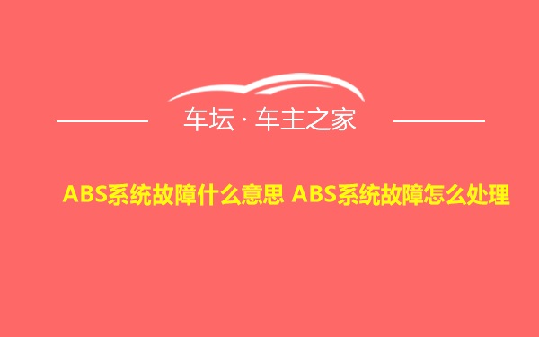 ABS系统故障什么意思 ABS系统故障怎么处理