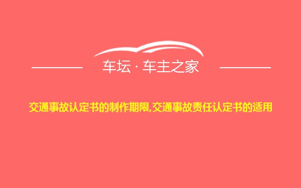 交通事故认定书的制作期限,交通事故责任认定书的适用