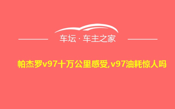 帕杰罗v97十万公里感受,v97油耗惊人吗