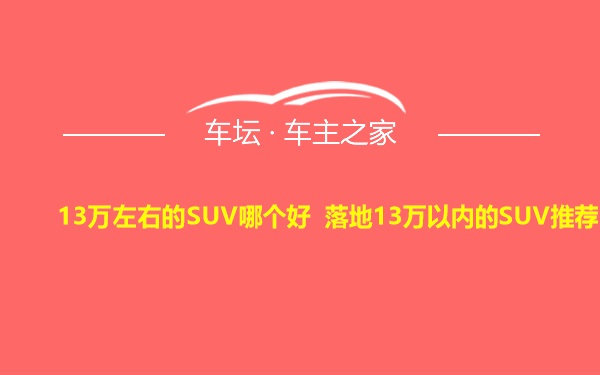 13万左右的SUV哪个好 落地13万以内的SUV推荐