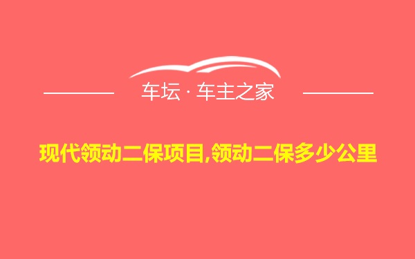 现代领动二保项目,领动二保多少公里