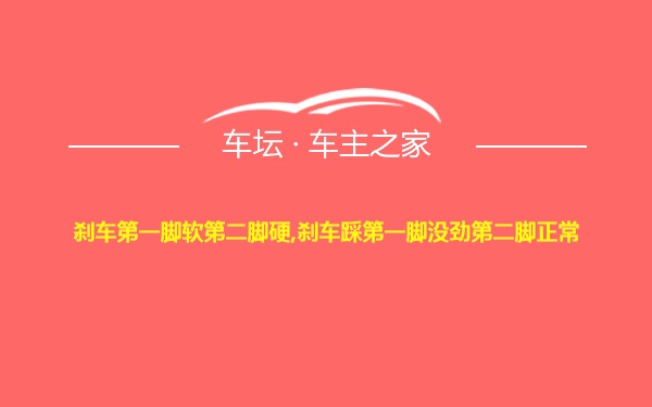 刹车第一脚软第二脚硬,刹车踩第一脚没劲第二脚正常