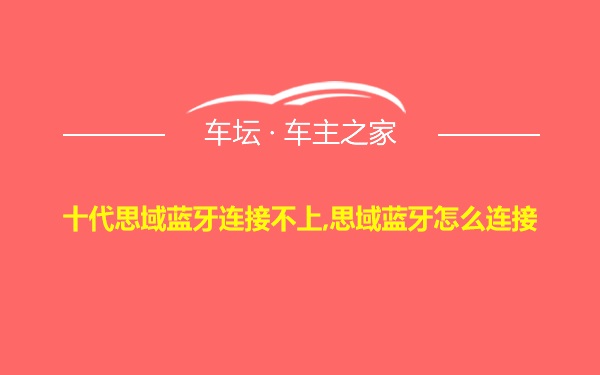 十代思域蓝牙连接不上,思域蓝牙怎么连接