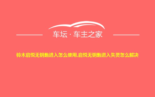 铃木启悦无钥匙进入怎么使用,启悦无钥匙进入失灵怎么解决