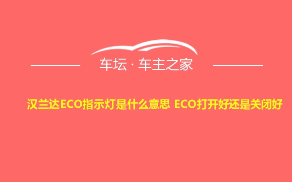 汉兰达ECO指示灯是什么意思 ECO打开好还是关闭好