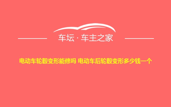 电动车轮毂变形能修吗 电动车后轮毂变形多少钱一个