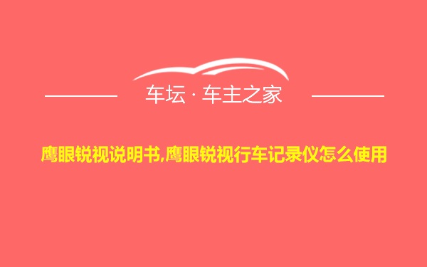 鹰眼锐视说明书,鹰眼锐视行车记录仪怎么使用