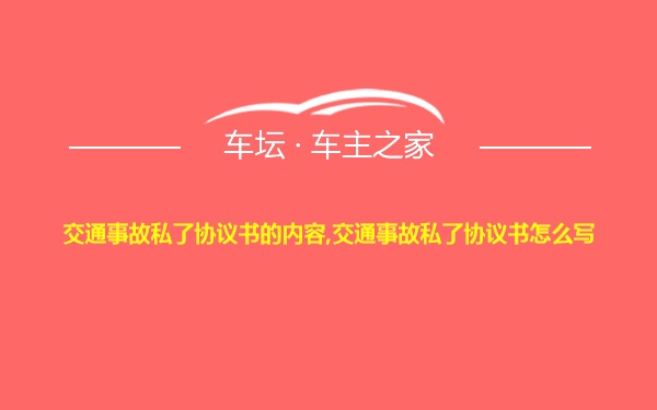 交通事故私了协议书的内容,交通事故私了协议书怎么写