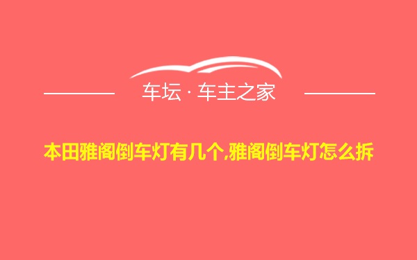 本田雅阁倒车灯有几个,雅阁倒车灯怎么拆