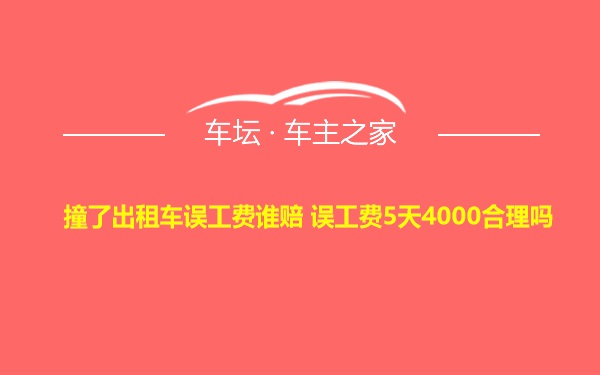 撞了出租车误工费谁赔 误工费5天4000合理吗