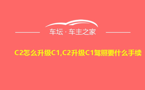 C2怎么升级C1,C2升级C1驾照要什么手续