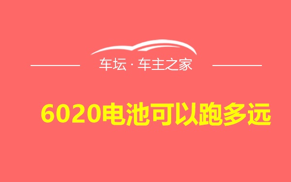 6020电池可以跑多远