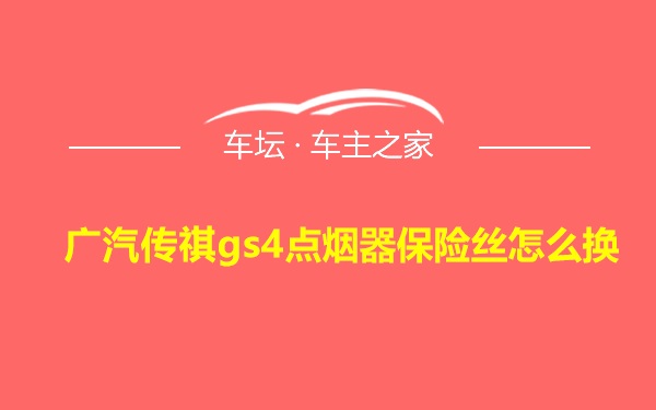 广汽传祺gs4点烟器保险丝怎么换