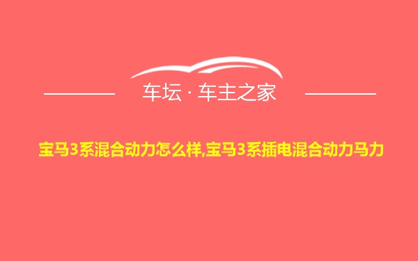 宝马3系混合动力怎么样,宝马3系插电混合动力马力