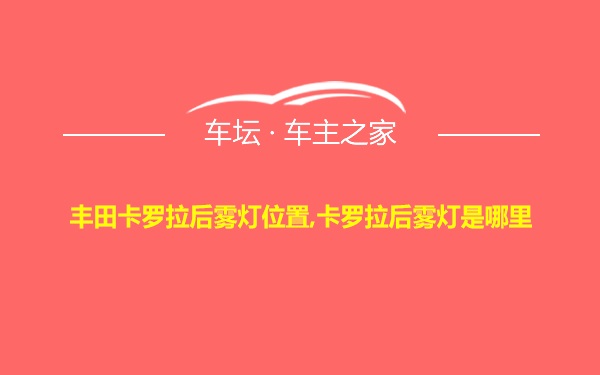 丰田卡罗拉后雾灯位置,卡罗拉后雾灯是哪里