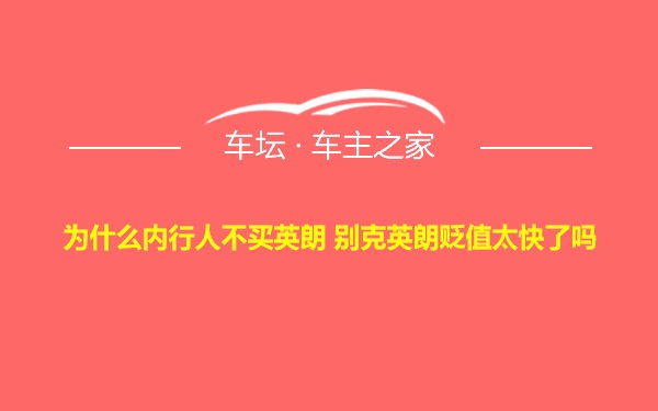 为什么内行人不买英朗 别克英朗贬值太快了吗