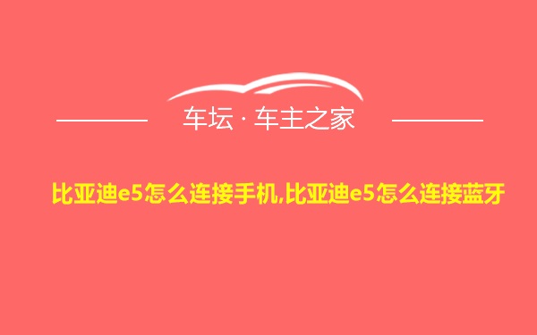 比亚迪e5怎么连接手机,比亚迪e5怎么连接蓝牙