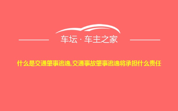 什么是交通肇事逃逸,交通事故肇事逃逸将承担什么责任