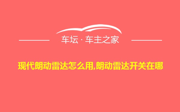 现代朗动雷达怎么用,朗动雷达开关在哪