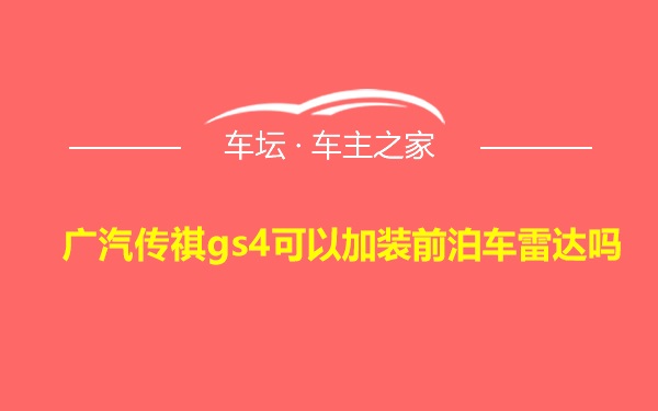 广汽传祺gs4可以加装前泊车雷达吗