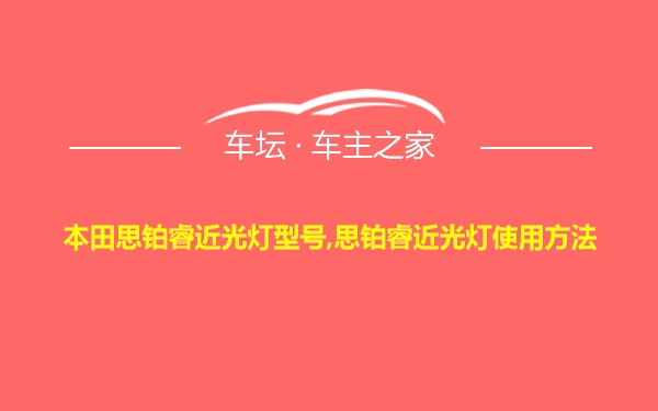 本田思铂睿近光灯型号,思铂睿近光灯使用方法